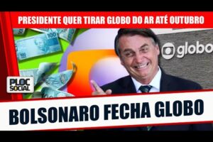 BOLSONARO QUER FECHAR A GLOBO AINDA EM 2022 E PRETENDE NÃO RENOVAR CONCESÃO DO CANAL