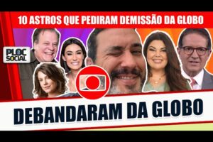 10 FAMOSOS QUE DEBADARAM DA GLOBO EM 2022   ASTROS E ESTRELAS QUE PEDIRAM DEMISSÃO DO PLIM PLIM