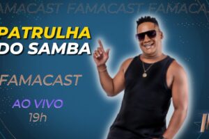 PATRULHA DO SAMBA | 22/07/2022 | FAMACAST