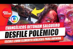 Evangélicos detonam desfile da Salgueiro no Carnaval • Escola misturou Bílibia e Carnaval e revoltou