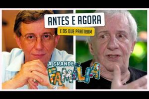 ANTES, DEPOIS E AGORA dos ATORES de A GRANDE FAMÍLIA e os que já morreram